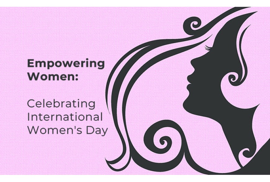 Empowering Women: Celebrating International Women's Day